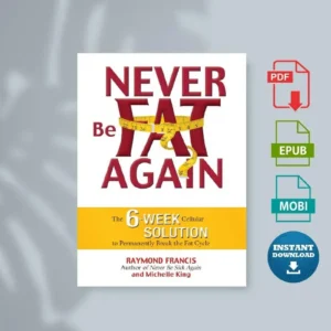 Never Be Fat Again The 6-Week Cellular Solution to Permanently Break the Fat Cycle [Ebook]